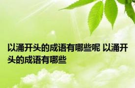 以涌开头的成语有哪些呢 以涌开头的成语有哪些