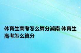 体育生高考怎么算分湖南 体育生高考怎么算分