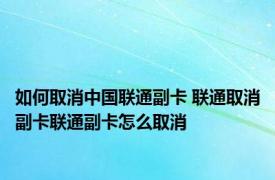 如何取消中国联通副卡 联通取消副卡联通副卡怎么取消