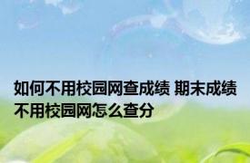 如何不用校园网查成绩 期末成绩不用校园网怎么查分