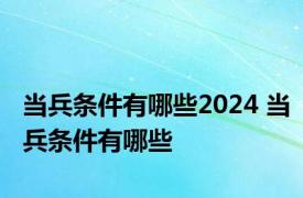 当兵条件有哪些2024 当兵条件有哪些