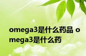 omega3是什么药品 omega3是什么药