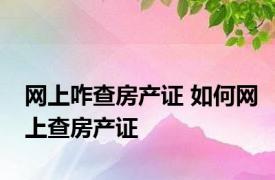 网上咋查房产证 如何网上查房产证