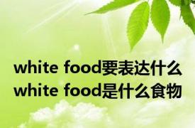 white food要表达什么 white food是什么食物