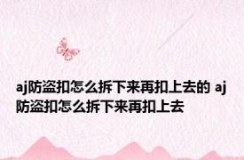 aj防盗扣怎么拆下来再扣上去的 aj防盗扣怎么拆下来再扣上去