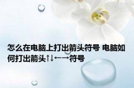 怎么在电脑上打出箭头符号 电脑如何打出箭头↑↓←→符号