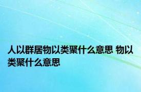 人以群居物以类聚什么意思 物以类聚什么意思