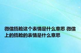 微信捂脸这个表情是什么意思 微信上的捂脸的表情是什么意思