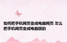 如何把手机网页变成电脑网页 怎么把手机网页变成电脑版的