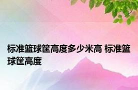 标准篮球筐高度多少米高 标准篮球筐高度