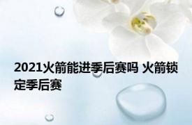 2021火箭能进季后赛吗 火箭锁定季后赛 