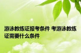 游泳教练证报考条件 考游泳教练证需要什么条件