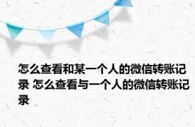 怎么查看和某一个人的微信转账记录 怎么查看与一个人的微信转账记录