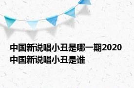 中国新说唱小丑是哪一期2020 中国新说唱小丑是谁