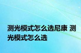 测光模式怎么选尼康 测光模式怎么选