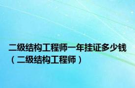 二级结构工程师一年挂证多少钱（二级结构工程师）