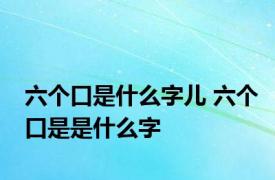 六个口是什么字儿 六个口是是什么字