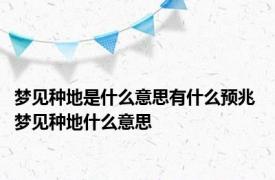 梦见种地是什么意思有什么预兆 梦见种地什么意思