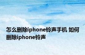 怎么删除iphone铃声手机 如何删除iphone铃声