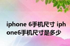 iphone 6手机尺寸 iphone6手机尺寸是多少