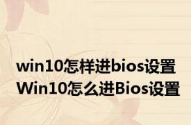 win10怎样进bios设置 Win10怎么进Bios设置