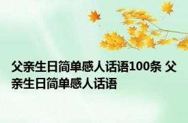 父亲生日简单感人话语100条 父亲生日简单感人话语