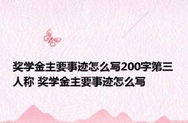 奖学金主要事迹怎么写200字第三人称 奖学金主要事迹怎么写