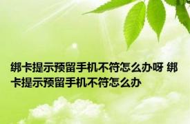 绑卡提示预留手机不符怎么办呀 绑卡提示预留手机不符怎么办