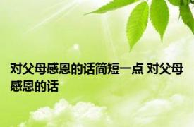 对父母感恩的话简短一点 对父母感恩的话