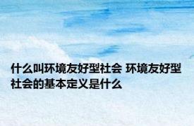 什么叫环境友好型社会 环境友好型社会的基本定义是什么