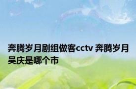 奔腾岁月剧组做客cctv 奔腾岁月吴庆是哪个市