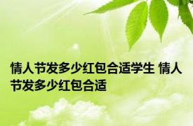 情人节发多少红包合适学生 情人节发多少红包合适