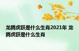 龙腾虎跃是什么生肖2021年 龙腾虎跃是什么生肖