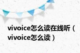 vivoice怎么读在线听（vivoice怎么读）