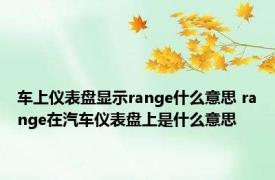 车上仪表盘显示range什么意思 range在汽车仪表盘上是什么意思