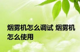 烟雾机怎么调试 烟雾机怎么使用