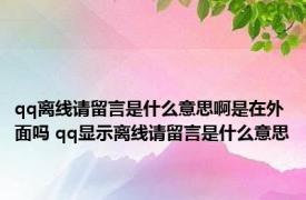 qq离线请留言是什么意思啊是在外面吗 qq显示离线请留言是什么意思