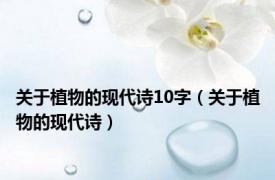 关于植物的现代诗10字（关于植物的现代诗）