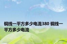 铜线一平方多少电流380 铜线一平方多少电流