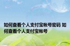 如何查看个人支付宝帐号密码 如何查看个人支付宝帐号