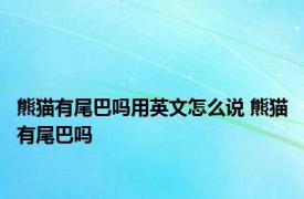 熊猫有尾巴吗用英文怎么说 熊猫有尾巴吗