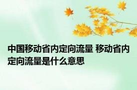 中国移动省内定向流量 移动省内定向流量是什么意思