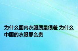 为什么国内衣服质量很差 为什么中国的衣服那么贵