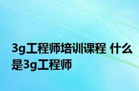 3g工程师培训课程 什么是3g工程师 