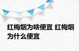 红梅烟为啥便宜 红梅烟为什么便宜