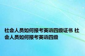 社会人员如何报考英语四级证书 社会人员如何报考英语四级