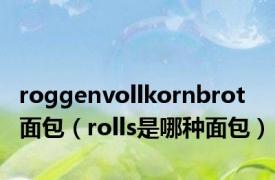 roggenvollkornbrot面包（rolls是哪种面包）