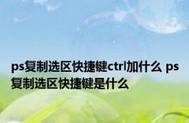 ps复制选区快捷键ctrl加什么 ps复制选区快捷键是什么