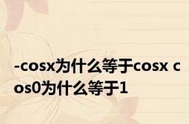 -cosx为什么等于cosx cos0为什么等于1