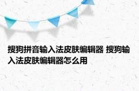 搜狗拼音输入法皮肤编辑器 搜狗输入法皮肤编辑器怎么用